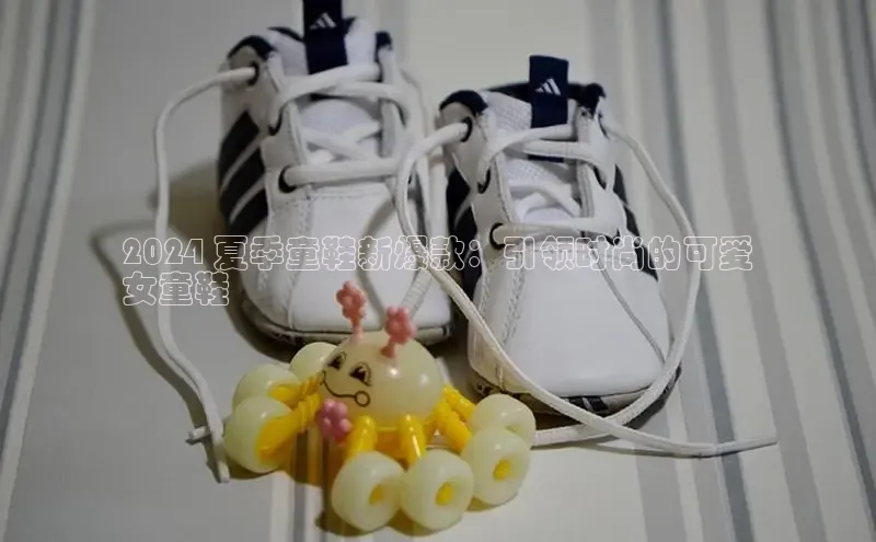 球速app官网登录入口中海达2024 夏季童鞋新爆款：引领时尚的可爱
女童鞋