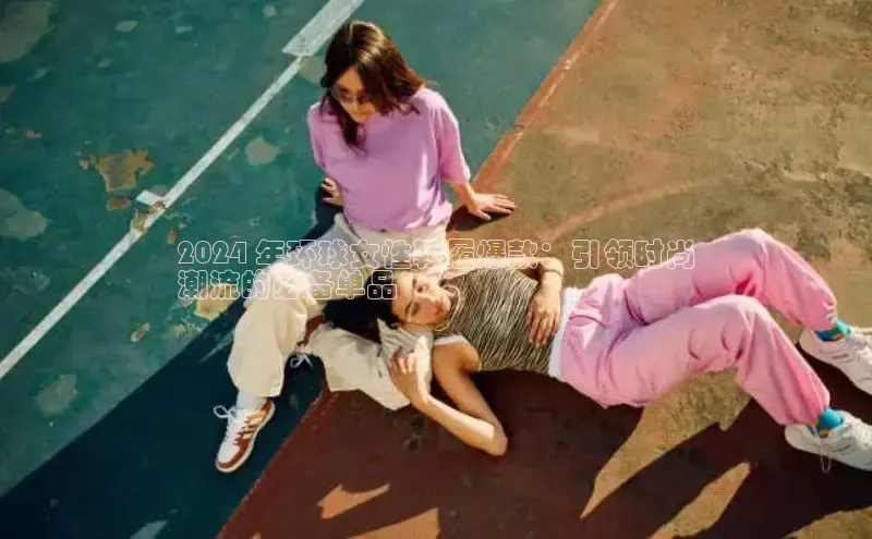 球速体育下载颐驰 062024 年环球女性鞋履爆款：引领时尚
潮流的必备单品