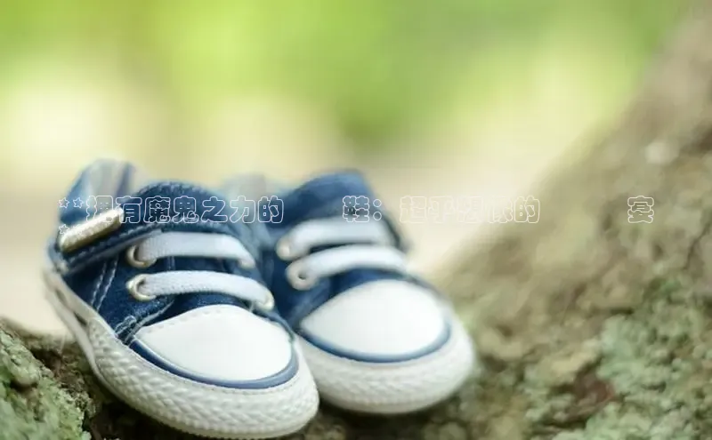 球速体育下载百度安全社区**拥有魔鬼之力的運動鞋：超乎想像的運動饗宴
**