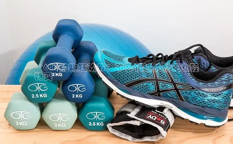 球速体育下载颐驰 06**618购物狂欢节：不容错过的耐克女鞋
特卖**