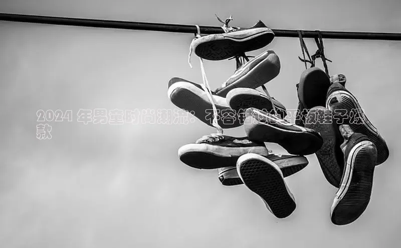 球速体育app彩讯股份2024 年男童时尚潮流：不容错过的平板鞋子爆
款