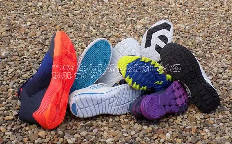 球速体育app度小满理财**2024 年小码女鞋终极指南：必备爆
款和时髦趋势**