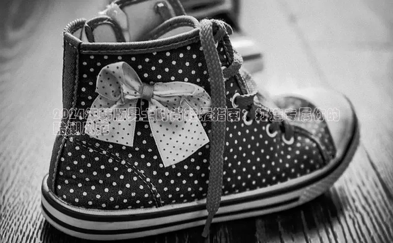 球速体育app官方下载华扬联众2024年韩版男士时尚鞋履指南：打造专属你的
酷潮风范