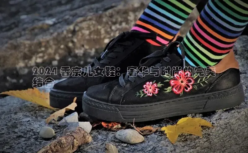 球速体育下载颐驰 062024 香奈儿女鞋：奢华与时尚的完美
结合