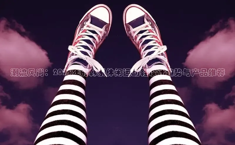 球速体育app顺丰潮流风尚：2025年的韩系休闲运动鞋设计趋势与产品推荐