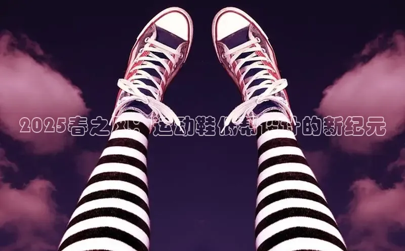 2025春之风：运动鞋低帮设计的新纪元