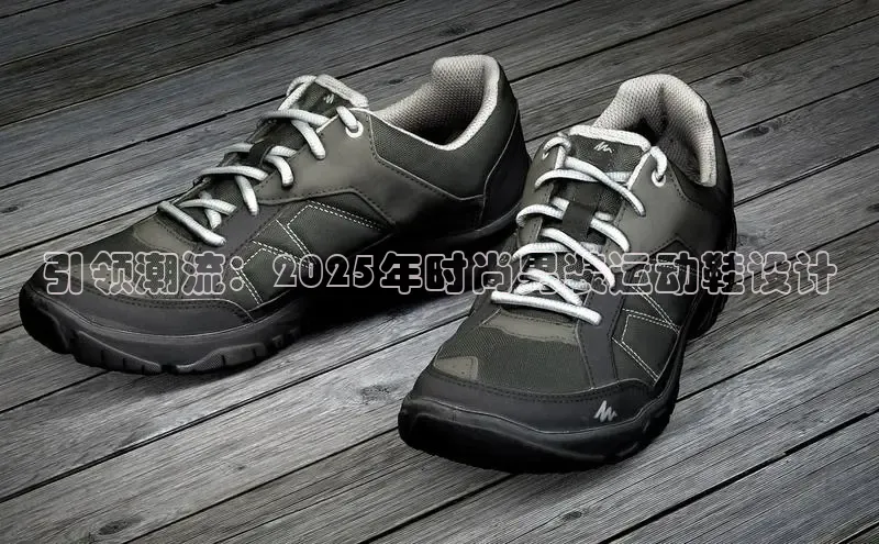 引领潮流：2025年时尚男装运动鞋设计