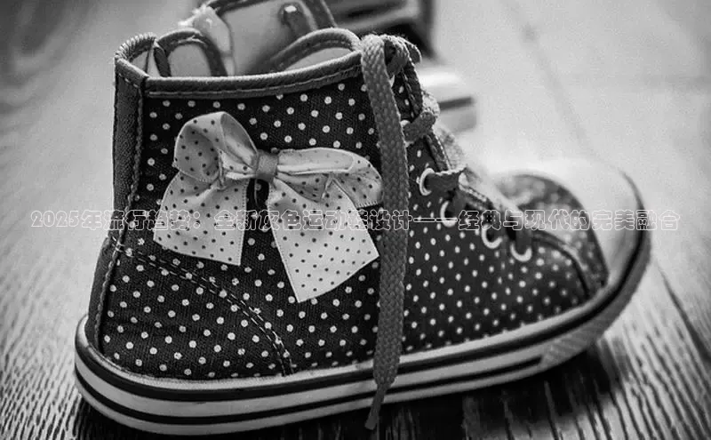 2025年流行趋势：全新灰色运动鞋设计——经典与现代的完美融合