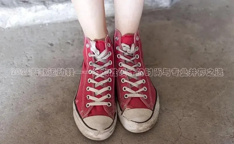2025新款运动鞋——为女性设计的时尚与专业并存之选