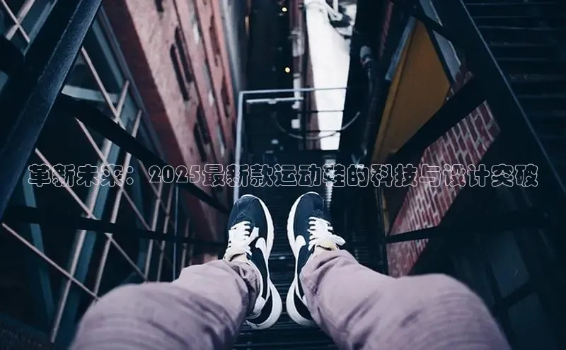 革新未来：2025最新款运动鞋的科技与设计突破