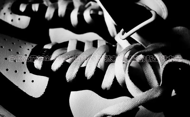 安踏女童2025夏季运动鞋：引领未来潮流的新生代力量