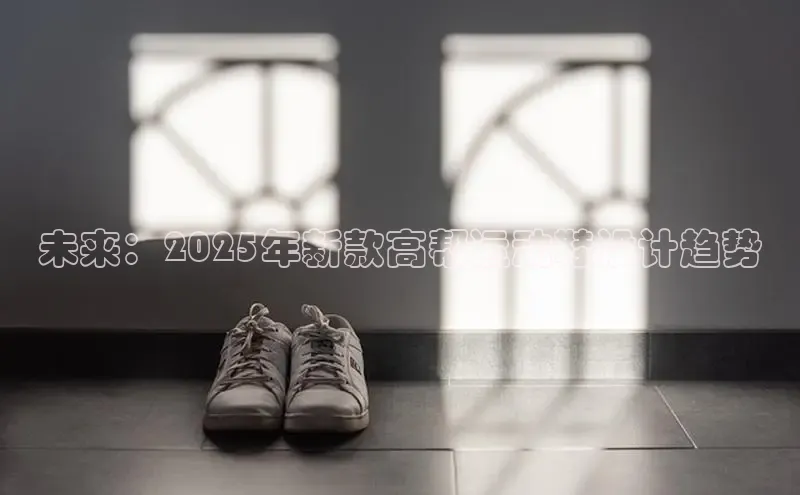 未来：2025年新款高帮运动鞋设计趋势